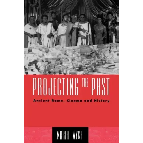 Projecting the Past: Ancient Rome, Cinema and History