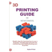 3D Printing Guide for Newcomers: Simple Steps for Learning How to Use a 3D Printer, Including Tips and Tricks for Maintaining and Troubleshooting Your
