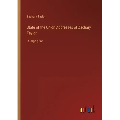 State of the Union Addresses of Zachary Taylor: in large print