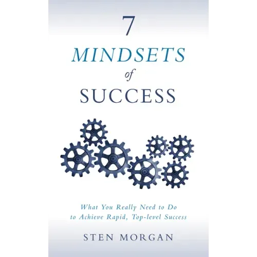 7 Mindsets of Success: What You Really Need to Do to Achieve Rapid, Top-Level Success