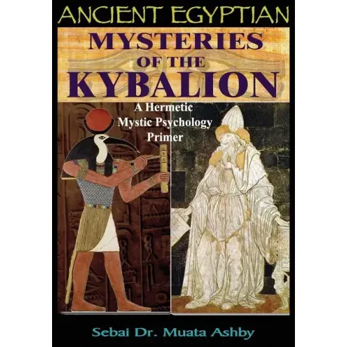 Ancient Egyptian Mysteries of the Kybalion: A Hermetic Mystic Psychology Primer