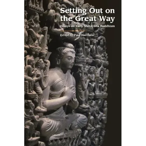 Setting Out on the Great Way: Essays on Early Mahāyāna Buddhism