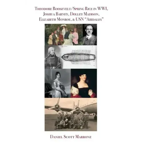 Theodore Roosevelt/Spring Rice in WWI, Joshua Barney, Dolley Madison, Elizabeth Monroe, & USN "Airdales"