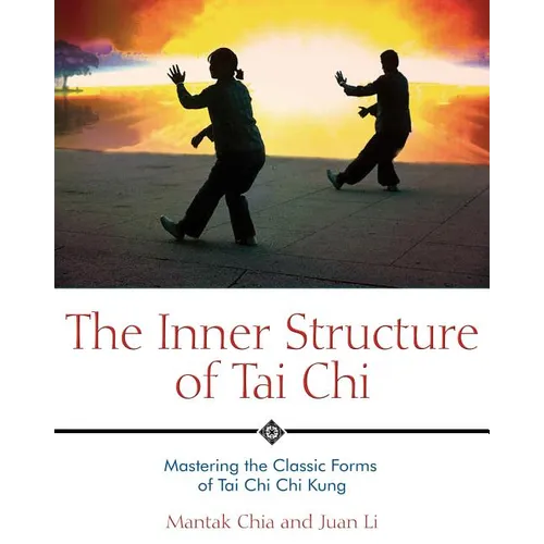 The Inner Structure of Tai CHI: Mastering the Classic Forms of Tai CHI CHI Kung