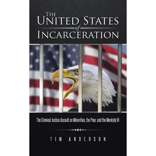 The United States of Incarceration: The Criminal Justice Assault on Minorities, the Poor, and the Mentally Ill