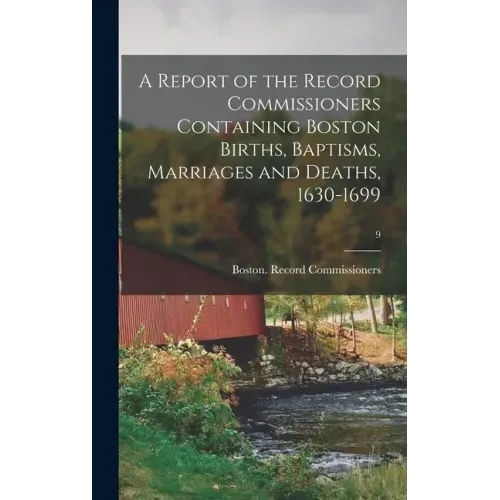 A Report of the Record Commissioners Containing Boston Births, Baptisms, Marriages and Deaths, 1630-1699; 9