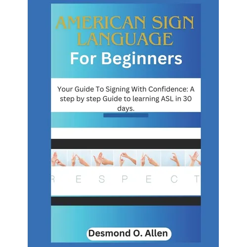American Sign Language for Beginners: Your Guide To Signing With Confidence: A step by step Guide to learning ASL in 30 days.