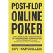 Post-flop Online Poker: The 4 Post-flop Fundamentals of Hand Reading, Continuation Bets, Poker Math and Exploiting Your Opponents