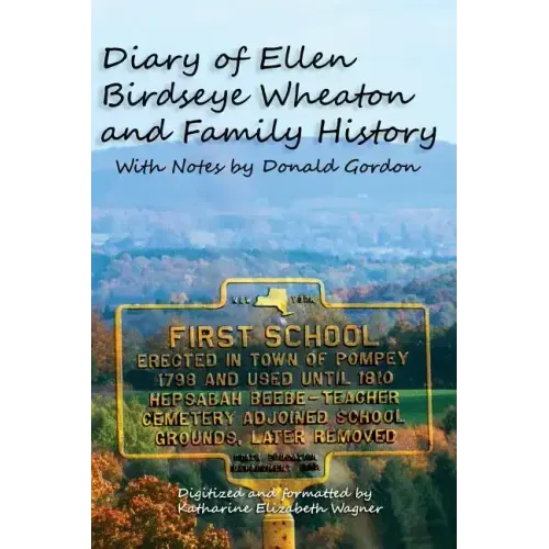 Diary of Ellen Birdseye Wheaton and Family History: Digitized and Updated by Katharine E Wagner