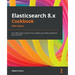 Elasticsearch 8.x Cookbook - Fifth Edition: Over 180 recipes to perform fast, scalable, and reliable searches for your enterprise