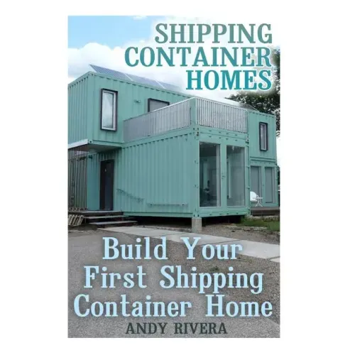 Shipping Container Homes: Build Your First Shipping Container Home: (Shipping Container Home Plans, Shipping Containers Homes)