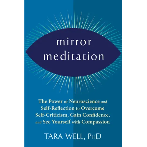 Mirror Meditation: The Power of Neuroscience and Self-Reflection to Overcome Self-Criticism, Gain Confidence, and See Yourself with Compassion