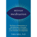 Mirror Meditation: The Power of Neuroscience and Self-Reflection to Overcome Self-Criticism, Gain Confidence, and See Yourself with Compassion