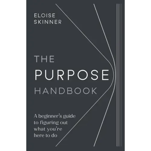 The Purpose Handbook: A beginner's guide to figuring out what you're here to do