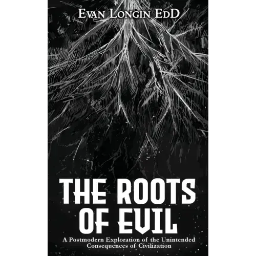 The Roots of Evil: A Postmodern Exploration of the Unintended Consequences of Civilization