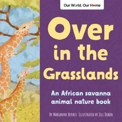 Over in the Grasslands: An African Savanna Animal Nature Book