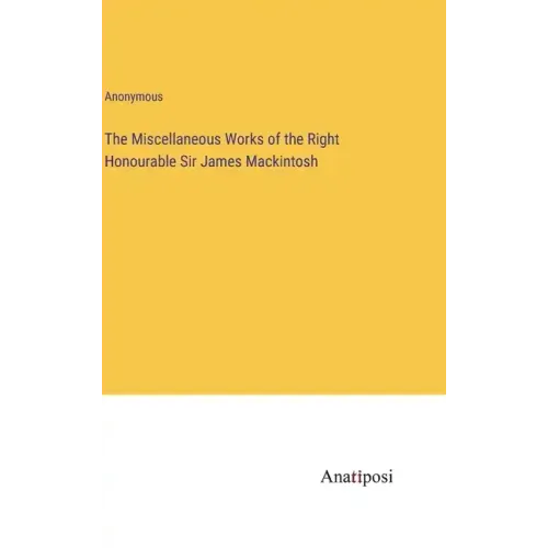 The Miscellaneous Works of the Right Honourable Sir James Mackintosh