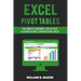 Excel Pivot Tables: For Complete Beginners, Step-By-Step Illustrated Guide to Master Pivot Tables