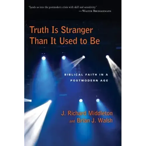 Truth Is Stranger Than It Used to Be: Biblical Faith in a Postmodern Age