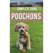 The Complete Guide to Poochons: Choosing, Training, Feeding, Socializing, and Loving Your New Poochon (Bichon Poo) Puppy