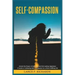 Self-Compassion: Unlock the Power of Self-Love and Find Lasting Happiness: A Guide to Cultivating Self-Compassion for a More Fulfilling Life