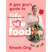 A Gay Guy's Guide to Life Love Food: Outrageously Delicious Recipes (Plus Stories and Dating Advice) from a Food-Obsessed Gay