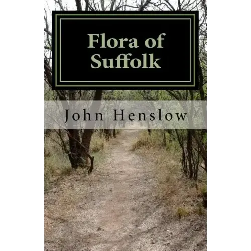 Flora of Suffolk: a Catalogue of the Plants Found in a Wild State in the County of Suffolk
