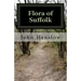 Flora of Suffolk: a Catalogue of the Plants Found in a Wild State in the County of Suffolk