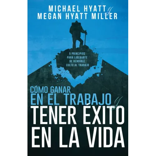 Cómo Ganar En El Trabajo Y Tener Éxito En La Vida: 5 Principios Para Liberarte de Rendirle Culto Al Trabajo (Spanish Language Edition, Win at Work and