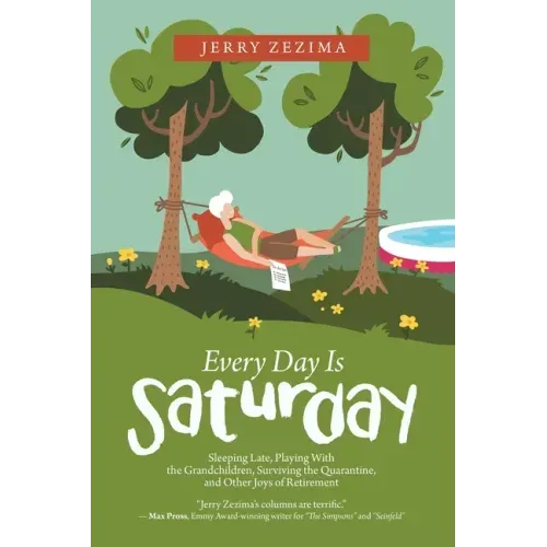 Every Day Is Saturday: Sleeping Late, Playing with the Grandchildren, Surviving the Quarantine, and Other Joys of Retirement