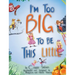 I'm Too Big To Be This Little