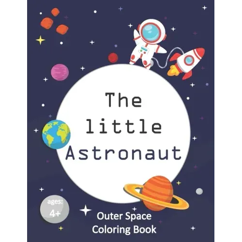 The Little Astronaut: Coloring Book About Outer Space For Kids 4-8 Preschoolers and Kindergarteners