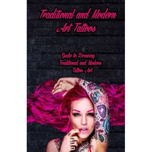 Traditional and Modern Art Tattoos: Guide to Drawing Traditional and Modern Tattoo Art