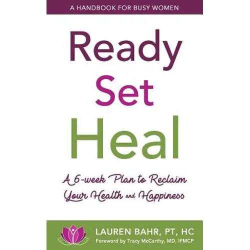Ready, Set, Heal: A 6-week plan to reclaim your health and happiness.
