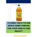 13 Great Ways To Use Apple Cider Vinegar For Your Health and Beauty: ...the essential handbook for Apple Cider Vinegar.