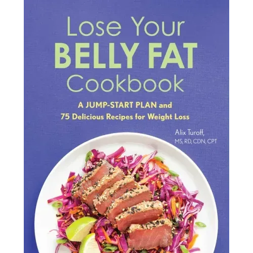 Lose Your Belly Fat Cookbook: A Jump-Start Plan and 75 Delicious Recipes for Weight Loss