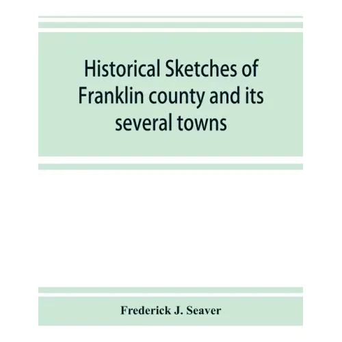 Historical sketches of Franklin county and its several towns, with many short biographies