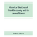 Historical sketches of Franklin county and its several towns, with many short biographies
