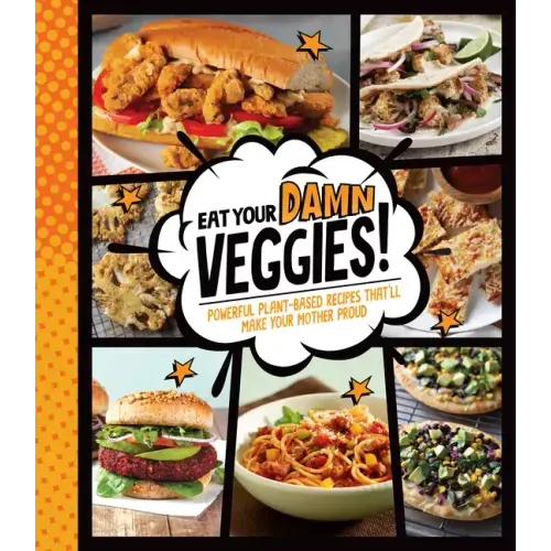 Eat Your Damn Veggies!: Powerful Plant-Based Recipes That'll Make Your Mother Proud
