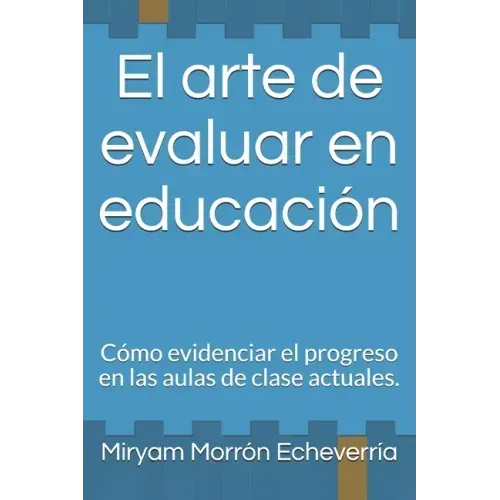 El arte de evaluar en educación: Cómo evidenciar el progreso en las aulas de clase actuales.