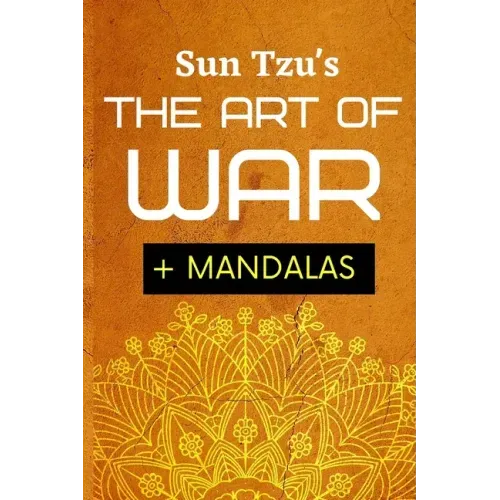 Sun Tsu's The Art Of War + Mandalas: Adult Coloring Book To Help You Meditate On Sun Tsu's Art Of War