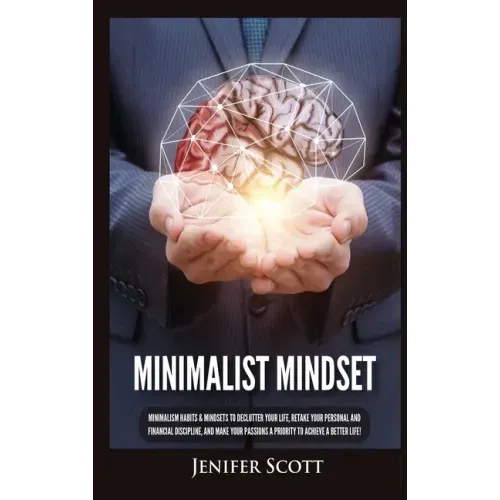 Minimalist Mindset: Minimalism Habits & Mindsets to Declutter Your Life, Retake Your Personal and Financial Discipline, and Make Your Pass