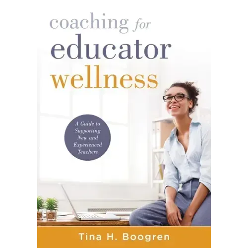 Coaching for Educator Wellness: A Guide to Supporting New and Experienced Teachers (an Interactive and Comprehensive Teacher Wellness Guide for Instru