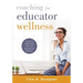Coaching for Educator Wellness: A Guide to Supporting New and Experienced Teachers (an Interactive and Comprehensive Teacher Wellness Guide for Instru
