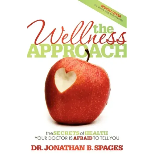 The Wellness Approach: The Secrets of Health Your Doctor Is Afraid to Tell You