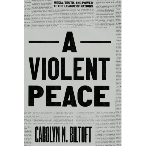 A Violent Peace: Media, Truth, and Power at the League of Nations