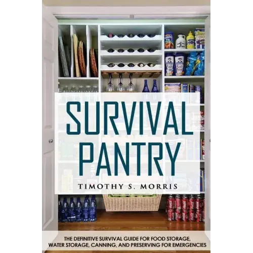 Survival Pantry: The Definitive Survival Guide for Food Storage, Water Storage, Canning, and Preserving for Emergencies