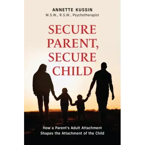 Secure Parent, Secure Child: How a Parent's Adult Attachment Shapes the Security of the Child Volume 40