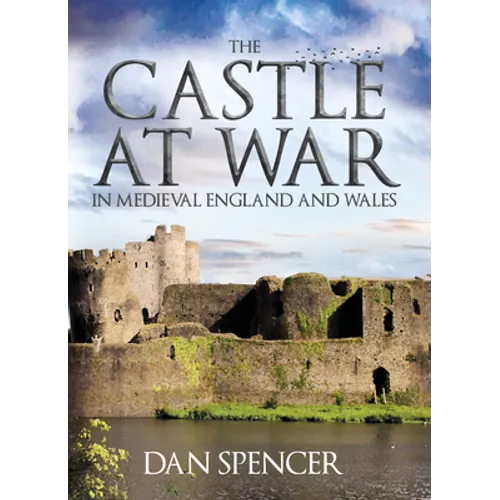 The Castle at War in Medieval England and Wales