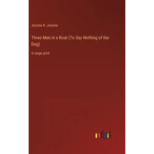Three Men in a Boat (To Say Nothing of the Dog): in large print